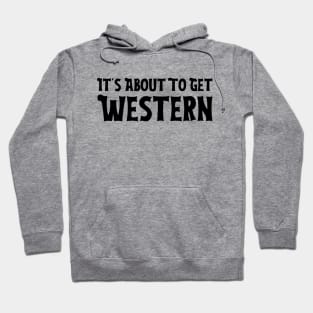 It's About To Get Western Hoodie